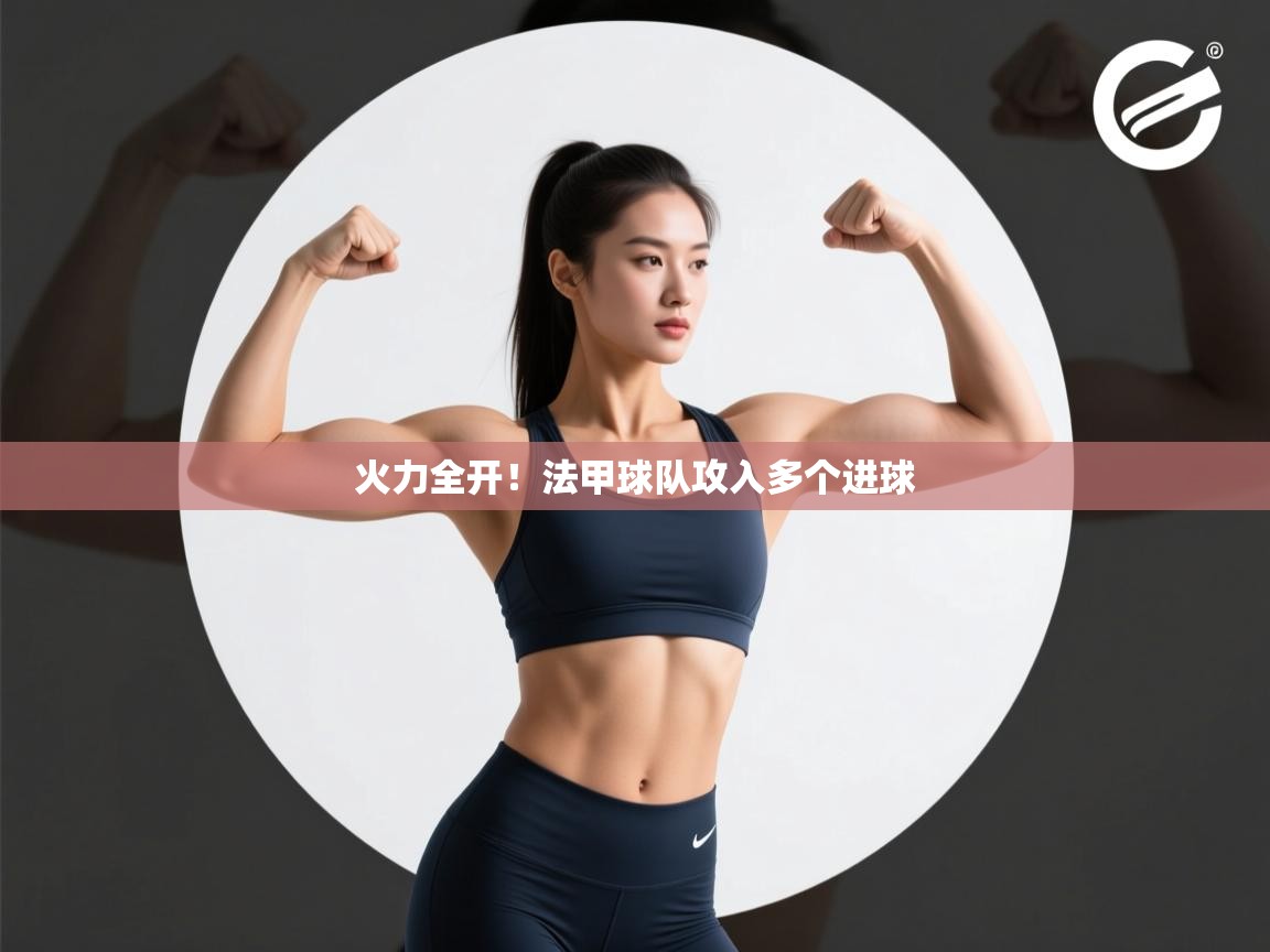 火力全开！法甲球队攻入多个进球  第2张