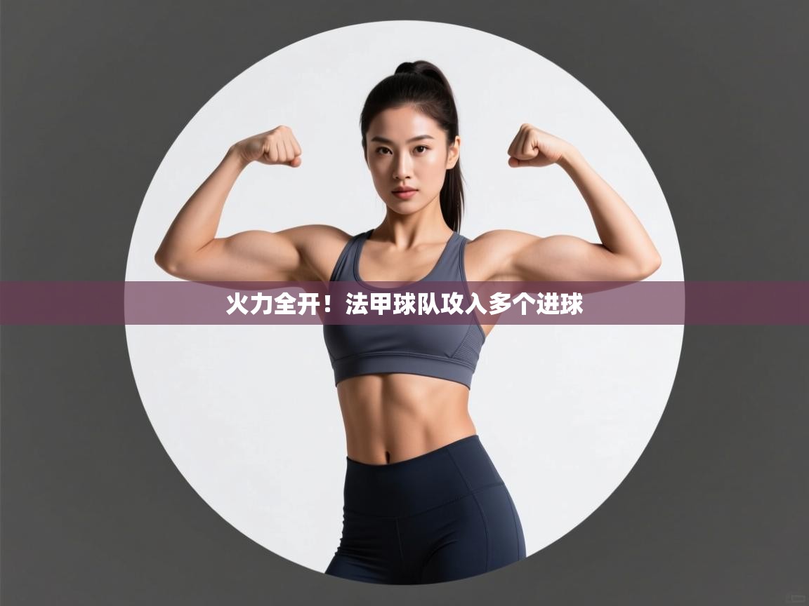 火力全开！法甲球队攻入多个进球  第1张