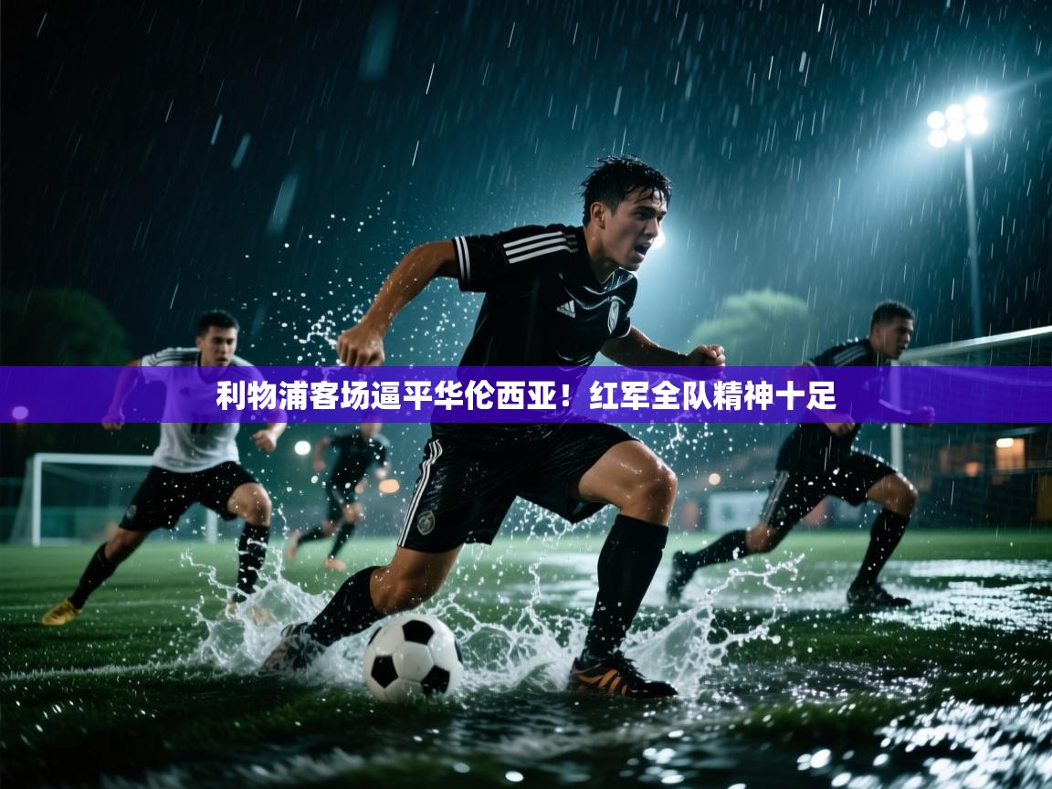 利物浦客场逼平华伦西亚！红军全队精神十足  第1张