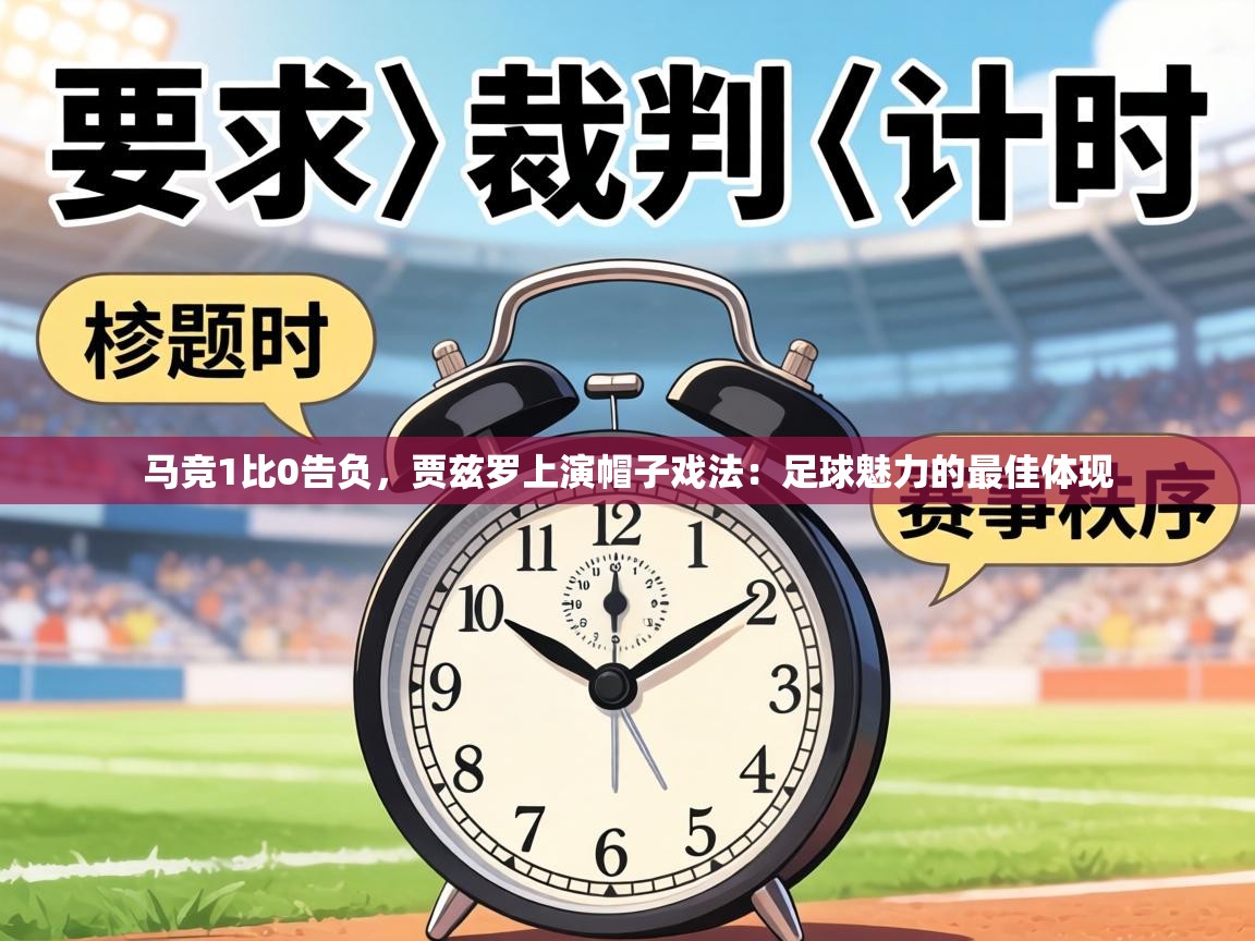 马竞1比0告负,贾兹罗上演帽子戏法:足球魅力的最佳体现 第2张